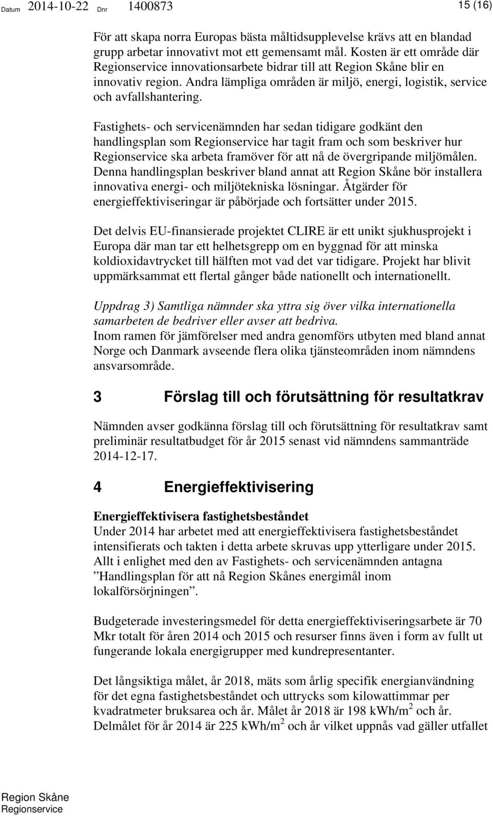 Fastighets- och servicenämnden har sedan tidigare godkänt den handlingsplan som har tagit fram och som beskriver hur ska arbeta framöver för att nå de övergripande miljömålen.