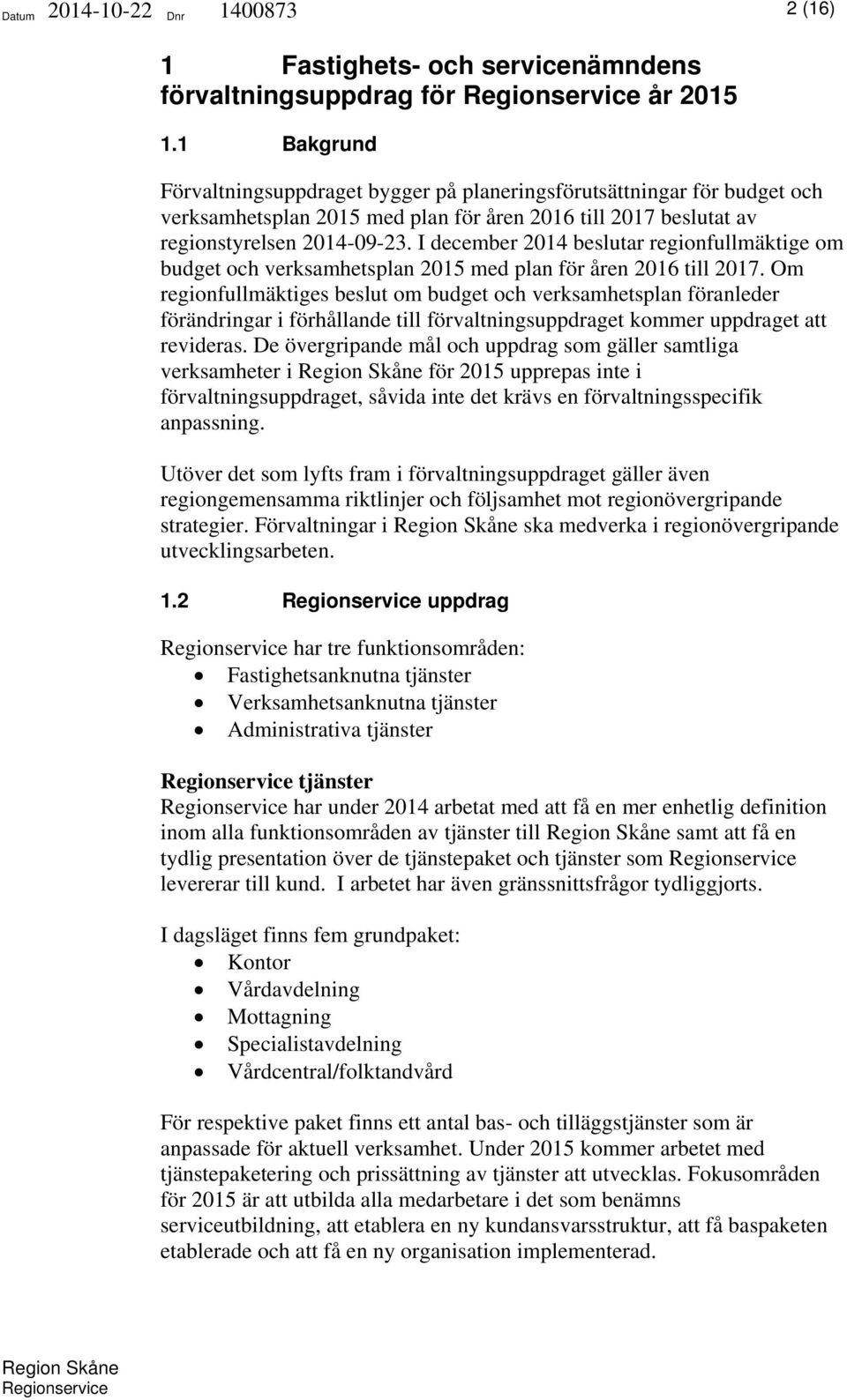 I december 2014 beslutar regionfullmäktige om budget och verksamhetsplan 2015 med plan för åren 2016 till 2017.