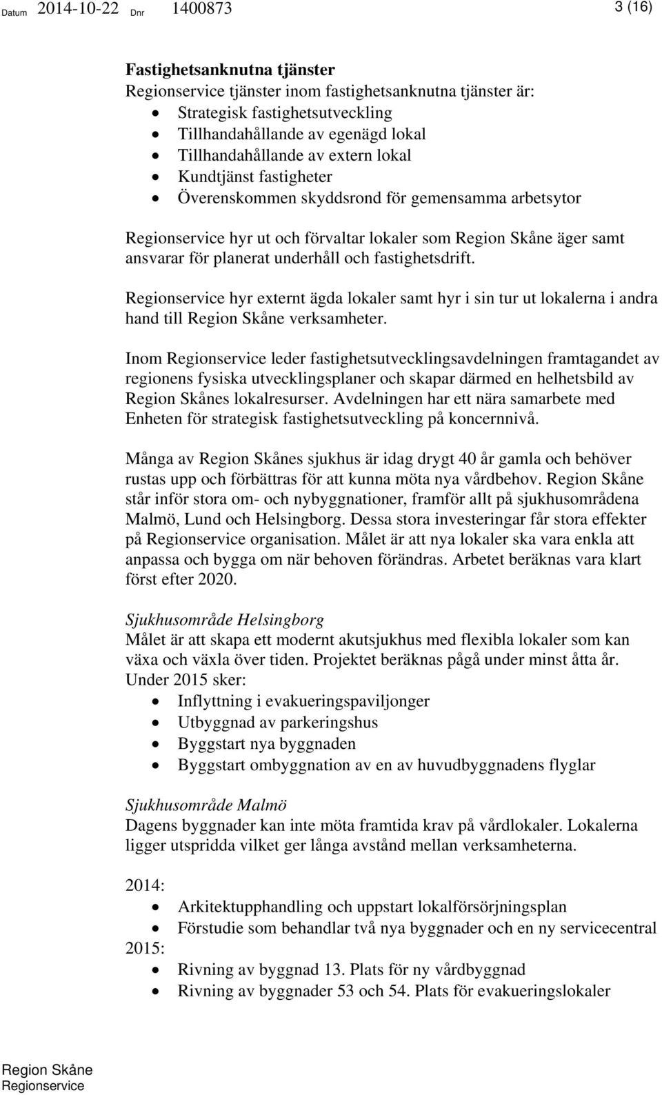 hyr externt ägda lokaler samt hyr i sin tur ut lokalerna i andra hand till verksamheter.