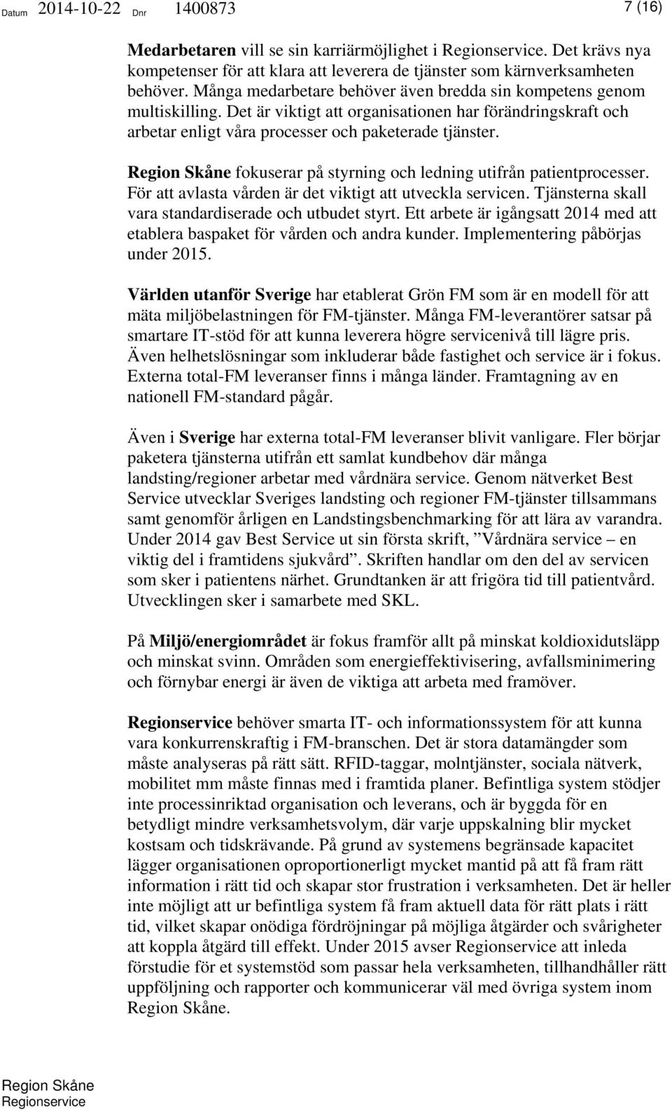 fokuserar på styrning och ledning utifrån patientprocesser. För att avlasta vården är det viktigt att utveckla servicen. Tjänsterna skall vara standardiserade och utbudet styrt.