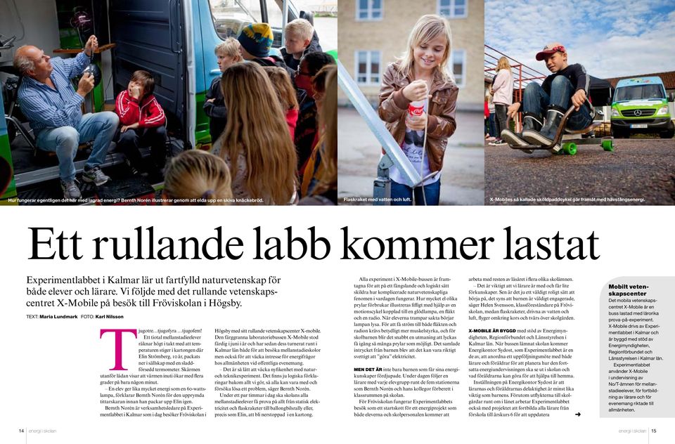 Vi följde med det rullande vetenskapscentret X Mobile på besök till Fröviskolan i Högsby. text: maria Lundmark FOtO: karl Nilsson jugotre tjugofyra tjugofem!