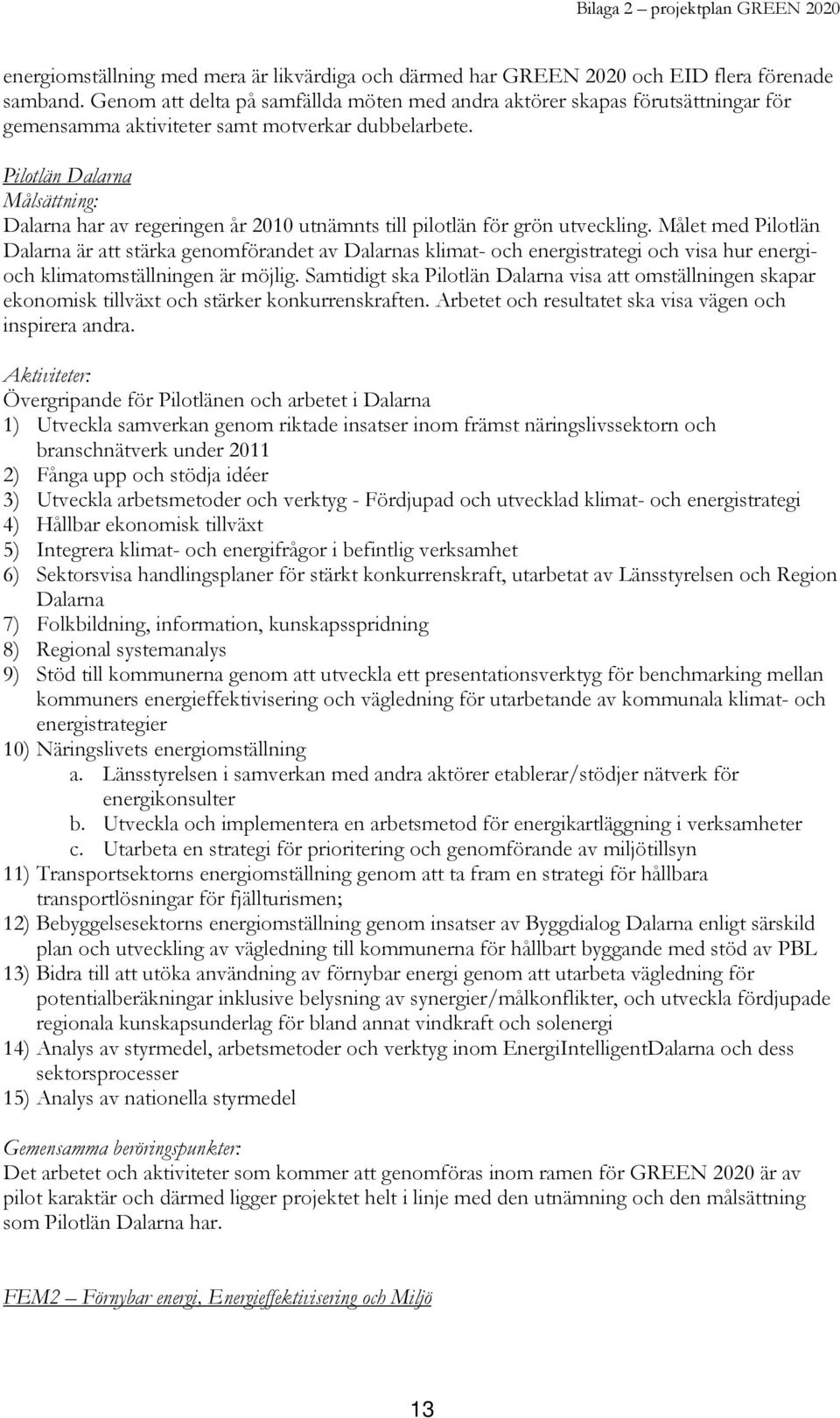 Pilotlän Dalarna Målsättning: Dalarna har av regeringen år 2010 utnämnts till pilotlän för grön utveckling.