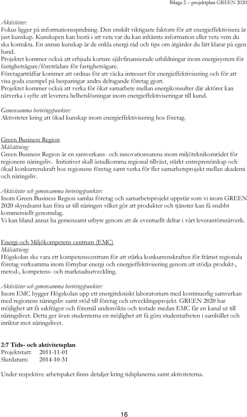 Projektet kommer också att erbjuda kortare självfinansierade utbildningar inom energisystem för fastighetsägare/företrädare för fastighetsägare.