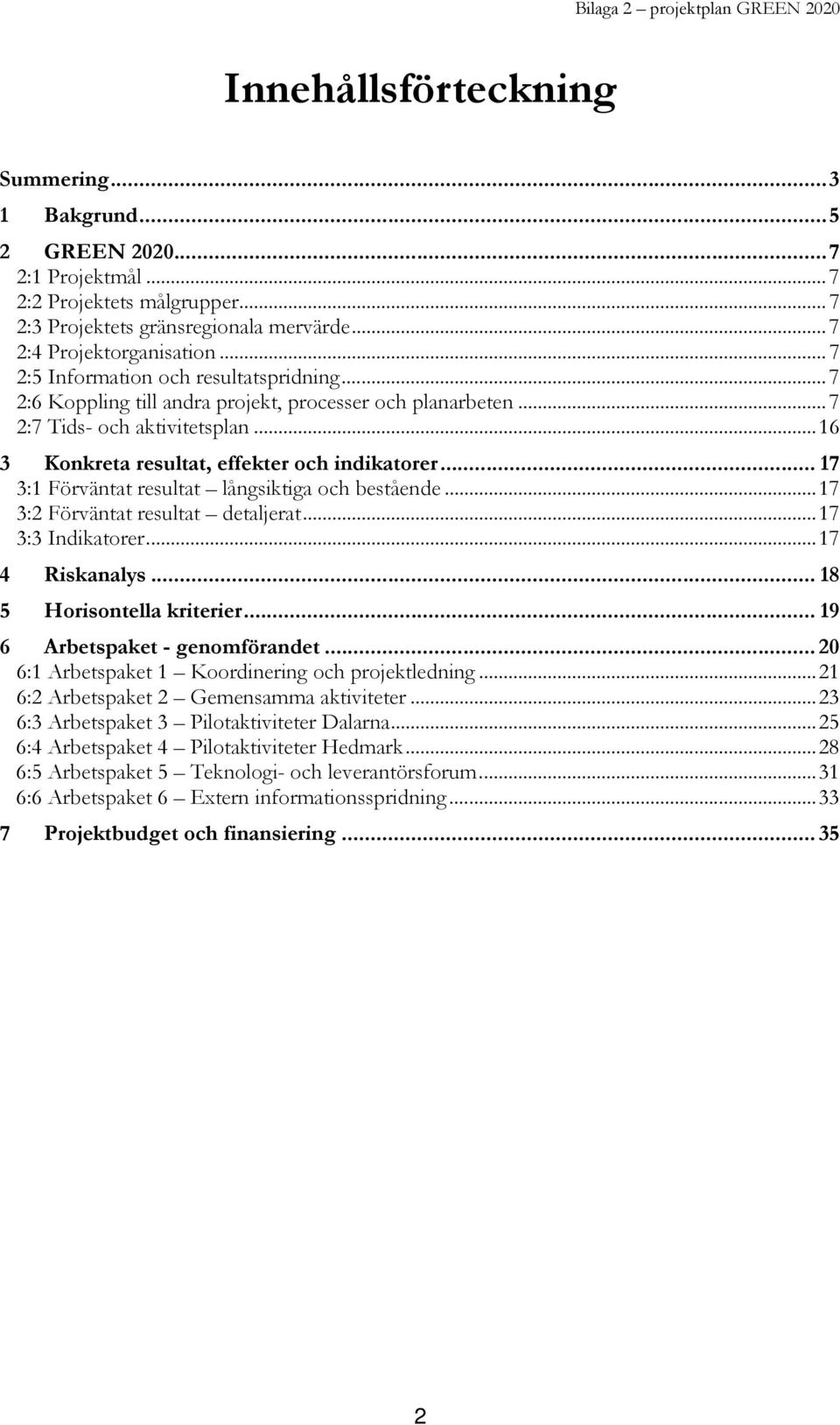 .. 17 3:1 Förväntat resultat långsiktiga och bestående...17 3:2 Förväntat resultat detaljerat...17 3:3 Indikatorer...17 4 Riskanalys... 18 5 Horisontella kriterier... 19 6 Arbetspaket - genomförandet.