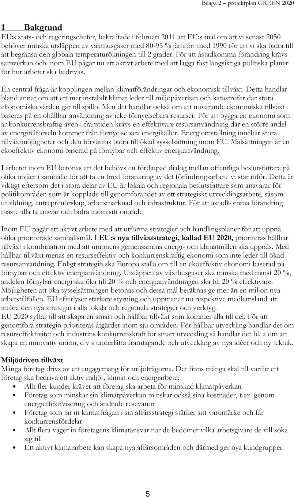 För att åstadkomma förändring krävs samverkan och inom EU pågår nu ett aktivt arbete med att lägga fast långsiktiga politiska planer för hur arbetet ska bedrivas.