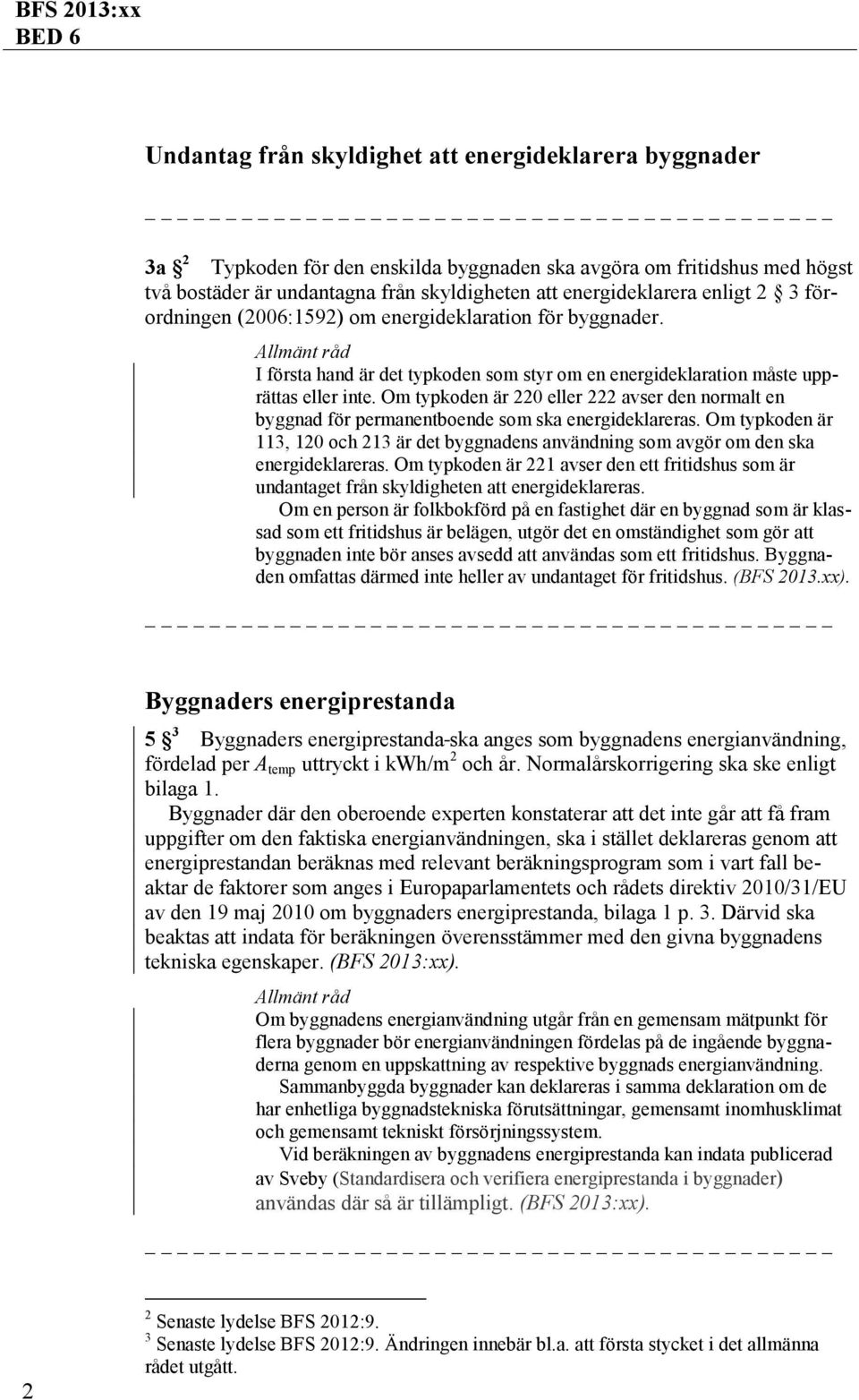 Om typkoden är 220 eller 222 avser den normalt en byggnad för permanentboende som ska energideklareras.