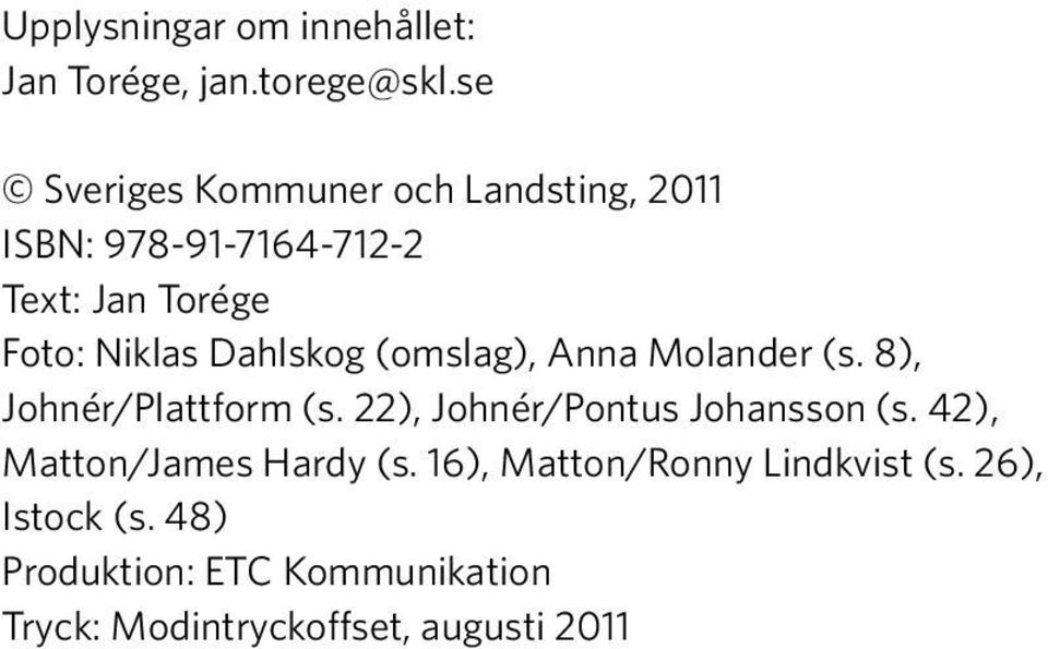 Dahlskog (omslag), Anna Molander (s. 8), Johnér/Plattform (s. 22), Johnér/Pontus Johansson (s.