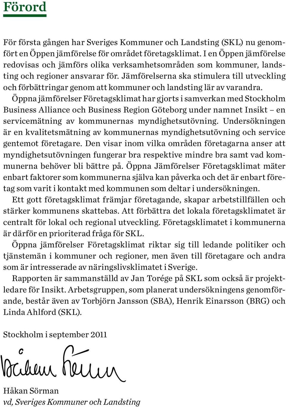 Jämförelserna ska stimulera till utveckling och förbättringar genom att kommuner och landsting lär av varandra.