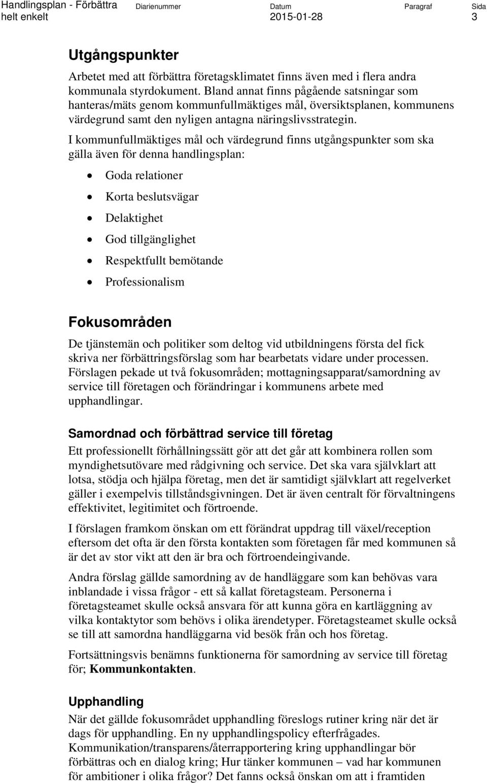 I kommunfullmäktiges mål och värdegrund finns utgångspunkter som ska gälla även för denna handlingsplan: Goda relationer Korta beslutsvägar Delaktighet God tillgänglighet Respektfullt bemötande