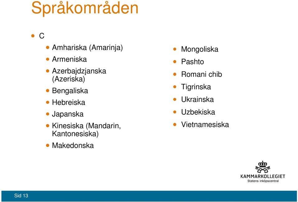 Kinesiska (Mandarin, Kantonesiska) Makedonska Mongoliska