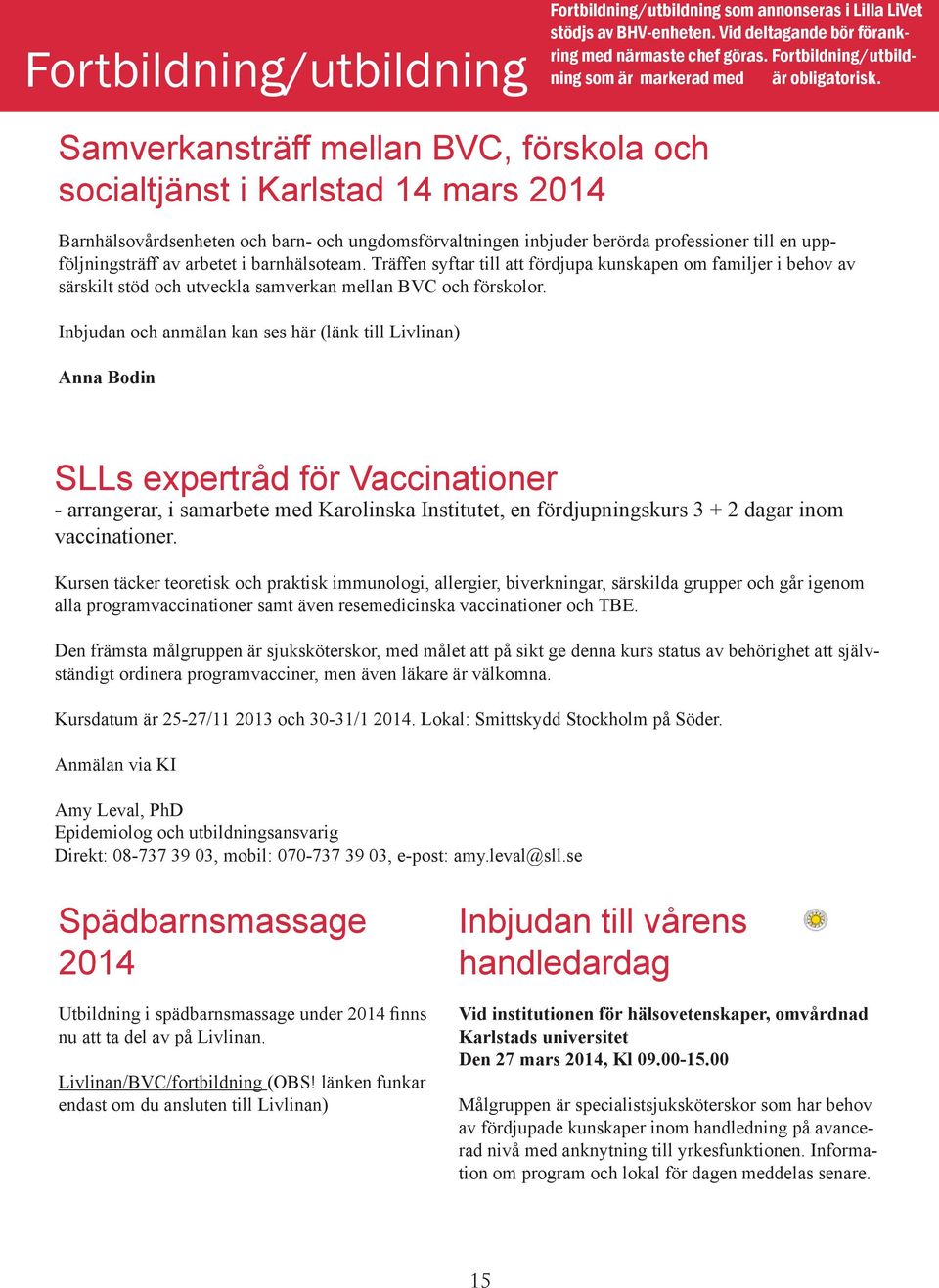 Samverkansträff mellan BVC, förskola och socialtjänst i Karlstad 14 mars 2014 Barnhälsovårdsenheten och barn- och ungdomsförvaltningen inbjuder berörda professioner till en uppföljningsträff av