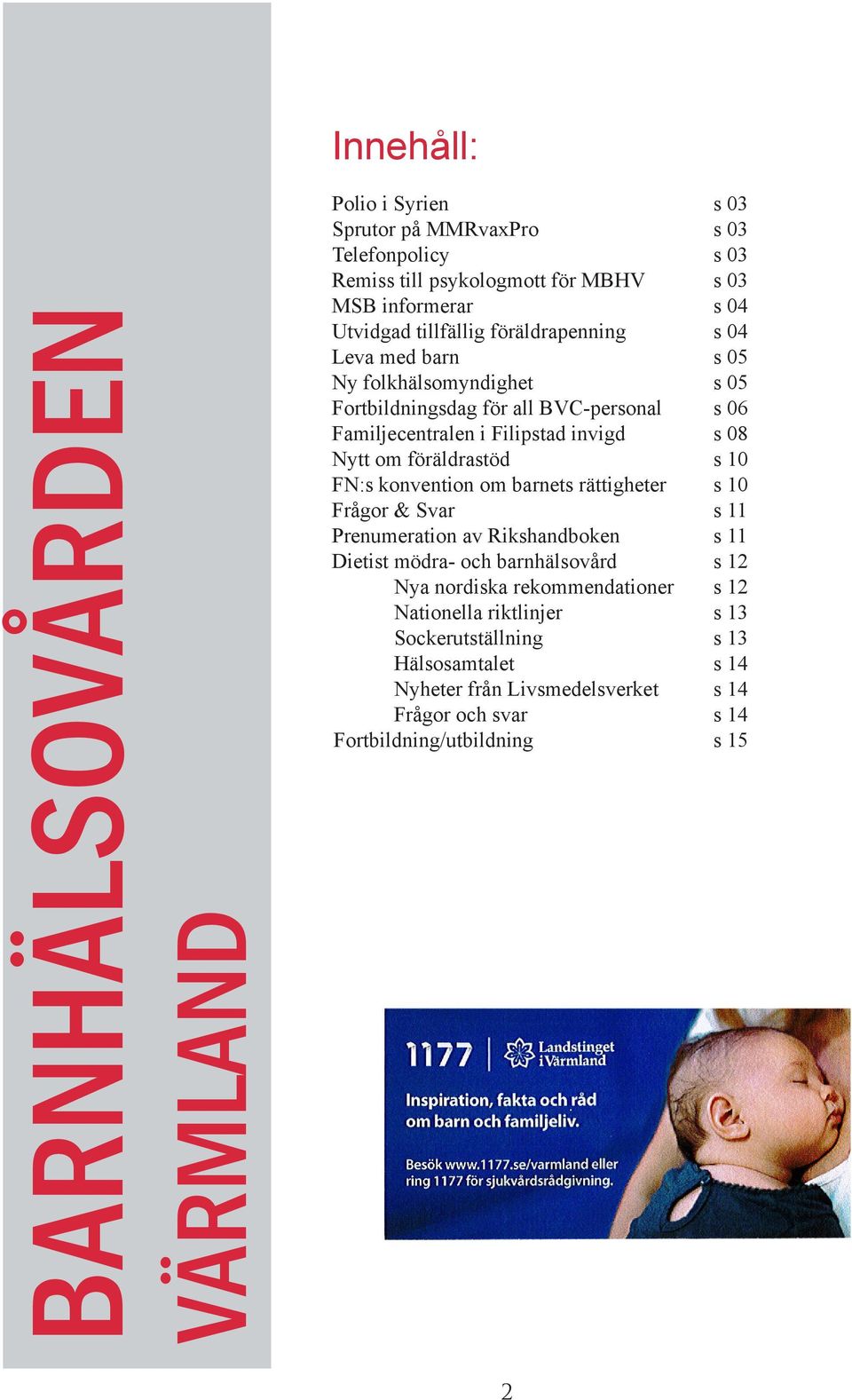 föräldrastöd s 10 FN:s konvention om barnets rättigheter s 10 Frågor & Svar s 11 Prenumeration av Rikshandboken s 11 Dietist mödra- och barnhälsovård s 12 Nya nordiska