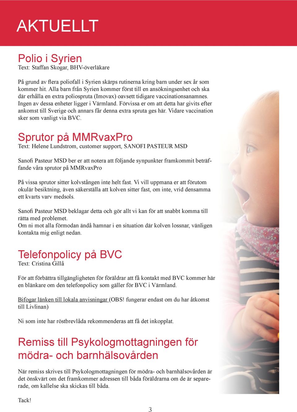 Förvissa er om att detta har givits efter ankomst till Sverige och annars får denna extra spruta ges här. Vidare vaccination sker som vanligt via BVC.