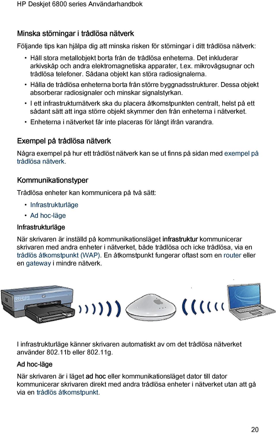 Hålla de trådlösa enheterna borta från större byggnadsstrukturer. Dessa objekt absorberar radiosignaler och minskar signalstyrkan.