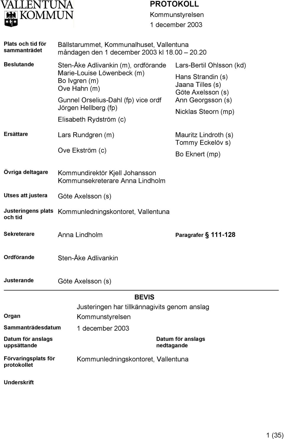 Rundgren (m) Ove Ekström (c) Lars-Bertil Ohlsson (kd) Hans Strandin (s) Jaana Tilles (s) Göte Axelsson (s) Ann Georgsson (s) Nicklas Steorn (mp) Mauritz Lindroth (s) Tommy Eckelöv s) Bo Eknert (mp)