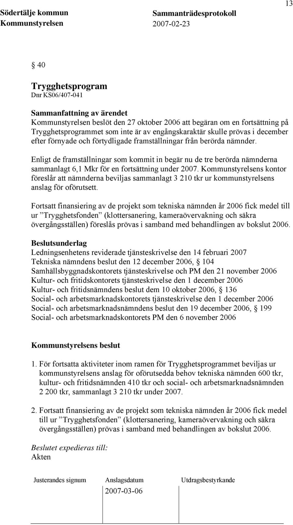 Enligt de framställningar som kommit in begär nu de tre berörda nämnderna sammanlagt 6,1 Mkr för en fortsättning under 2007.