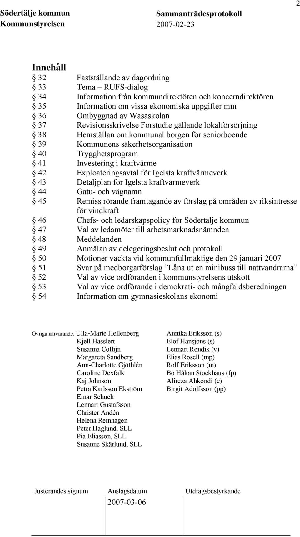 Exploateringsavtal för Igelsta kraftvärmeverk 43 Detaljplan för Igelsta kraftvärmeverk 44 Gatu- och vägnamn 45 Remiss rörande framtagande av förslag på områden av riksintresse för vindkraft 46 Chefs-