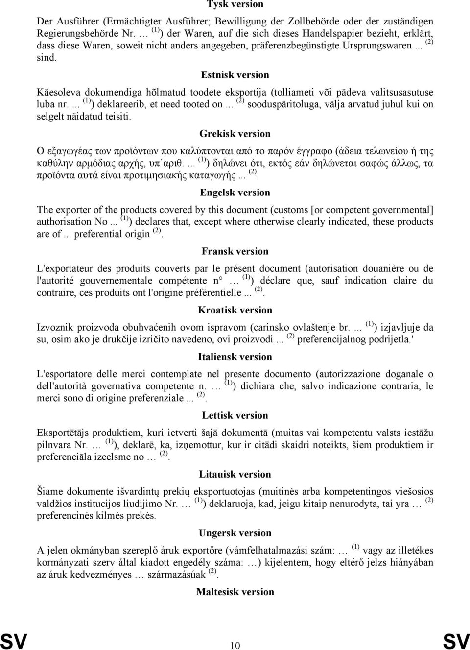 Estnisk version Käesoleva dokumendiga hõlmatud toodete eksportija (tolliameti või pädeva valitsusasutuse luba nr.... (1) ) deklareerib, et need tooted on.