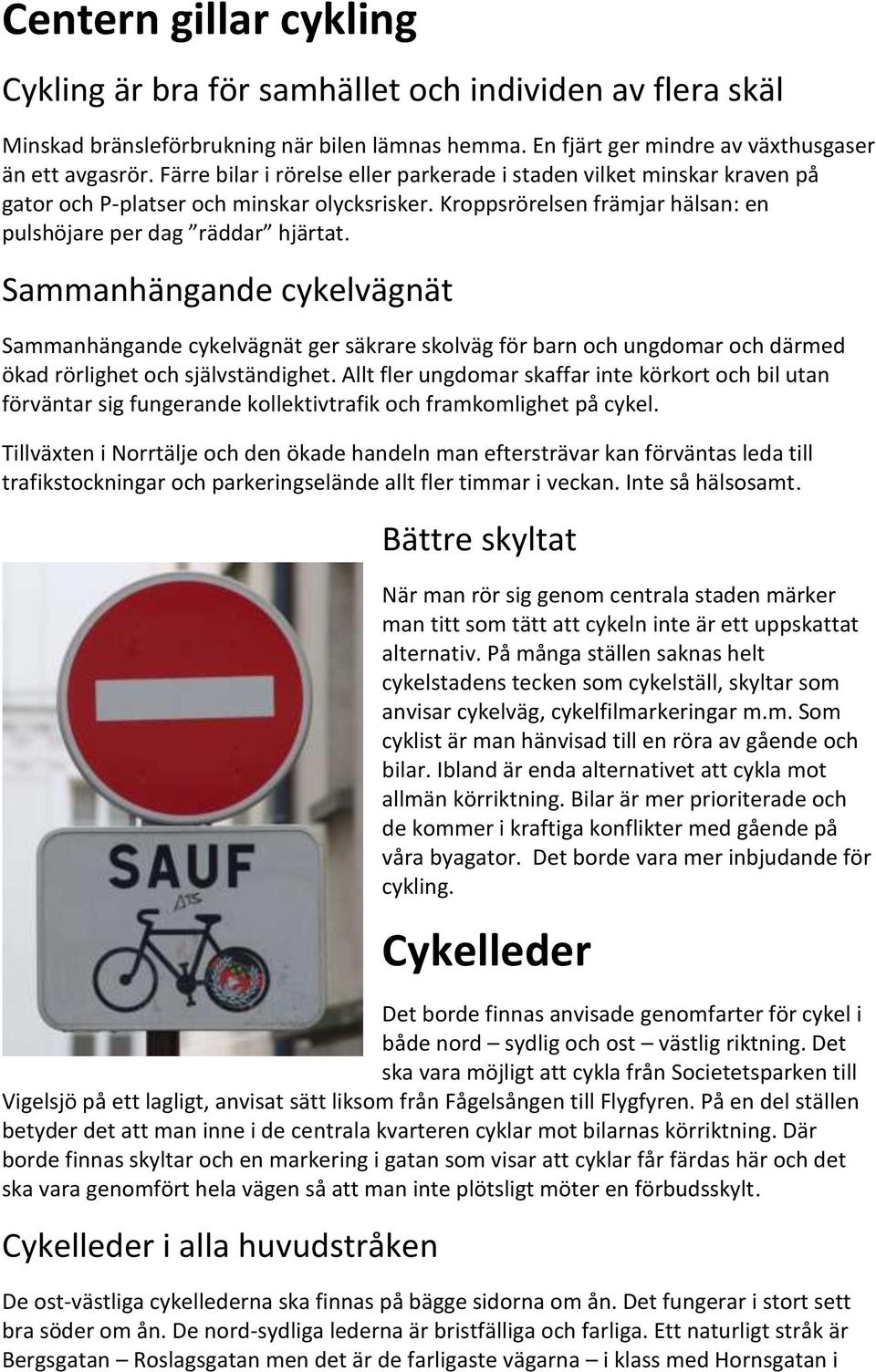 Sammanhängande cykelvägnät Sammanhängande cykelvägnät ger säkrare skolväg för barn och ungdomar och därmed ökad rörlighet och självständighet.