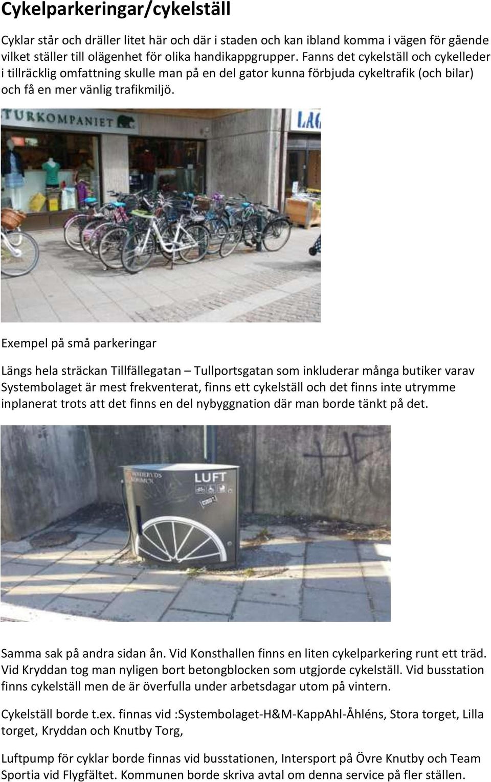 Exempel på små parkeringar Längs hela sträckan Tillfällegatan Tullportsgatan som inkluderar många butiker varav Systembolaget är mest frekventerat, finns ett cykelställ och det finns inte utrymme