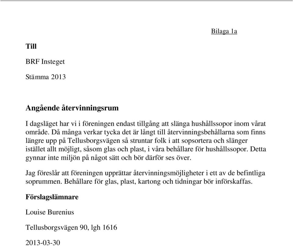 möjligt, såsom glas och plast, i våra behållare för hushållssopor. Detta gynnar inte miljön på något sätt och bör därför ses över.