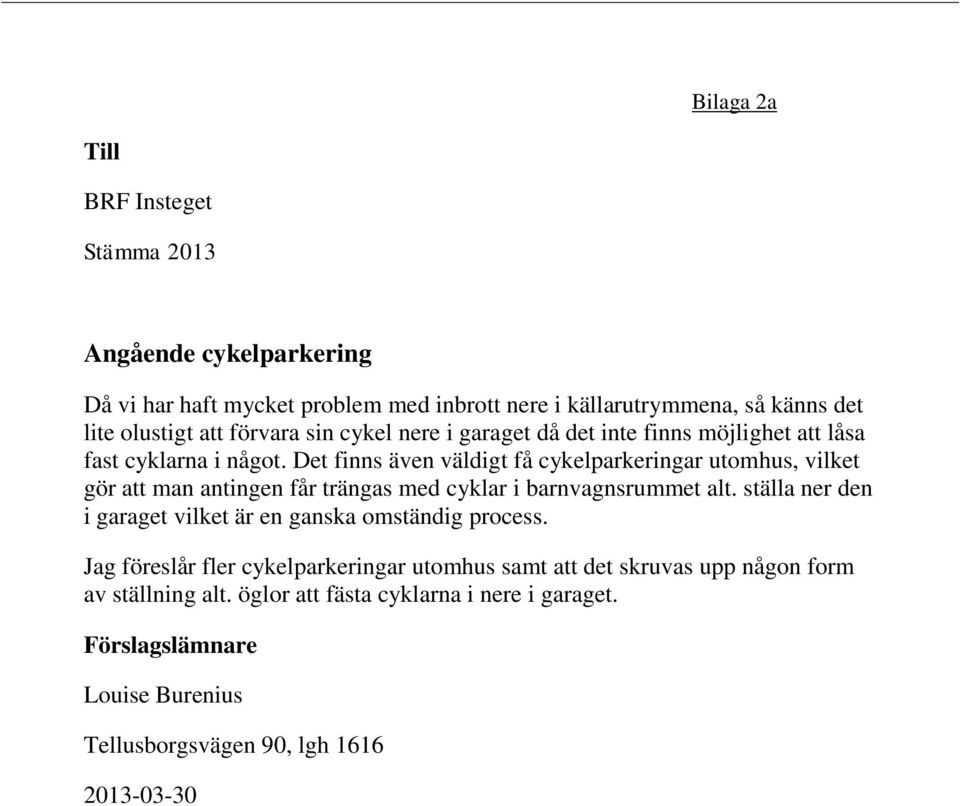 Det finns även väldigt få cykelparkeringar utomhus, vilket gör att man antingen får trängas med cyklar i barnvagnsrummet alt.