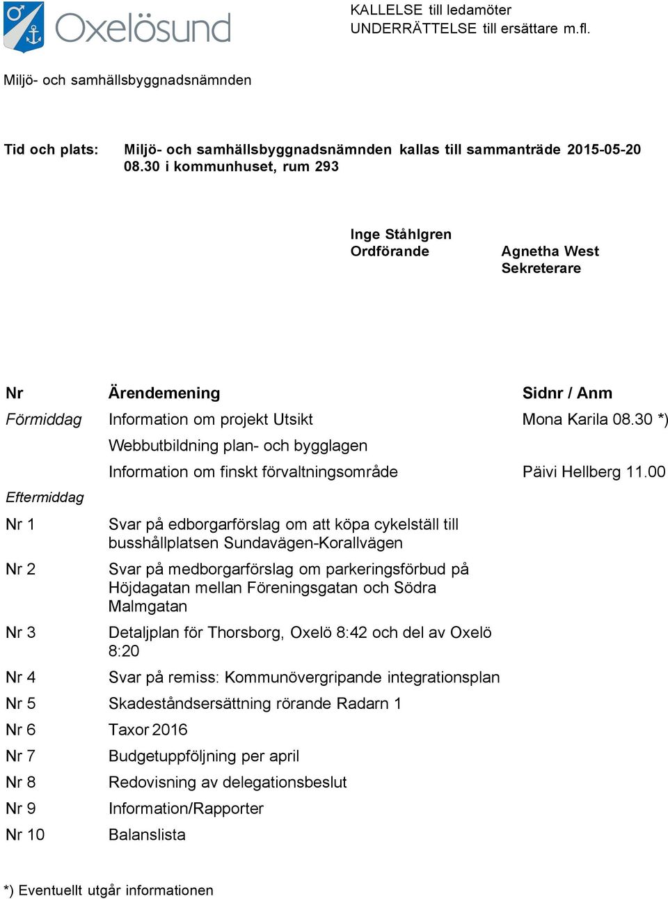 30 *) Eftermiddag Nr 1 Nr 2 Nr 3 Nr 4 Webbutbildning plan- och bygglagen Information om finskt förvaltningsområde Päivi Hellberg 11.