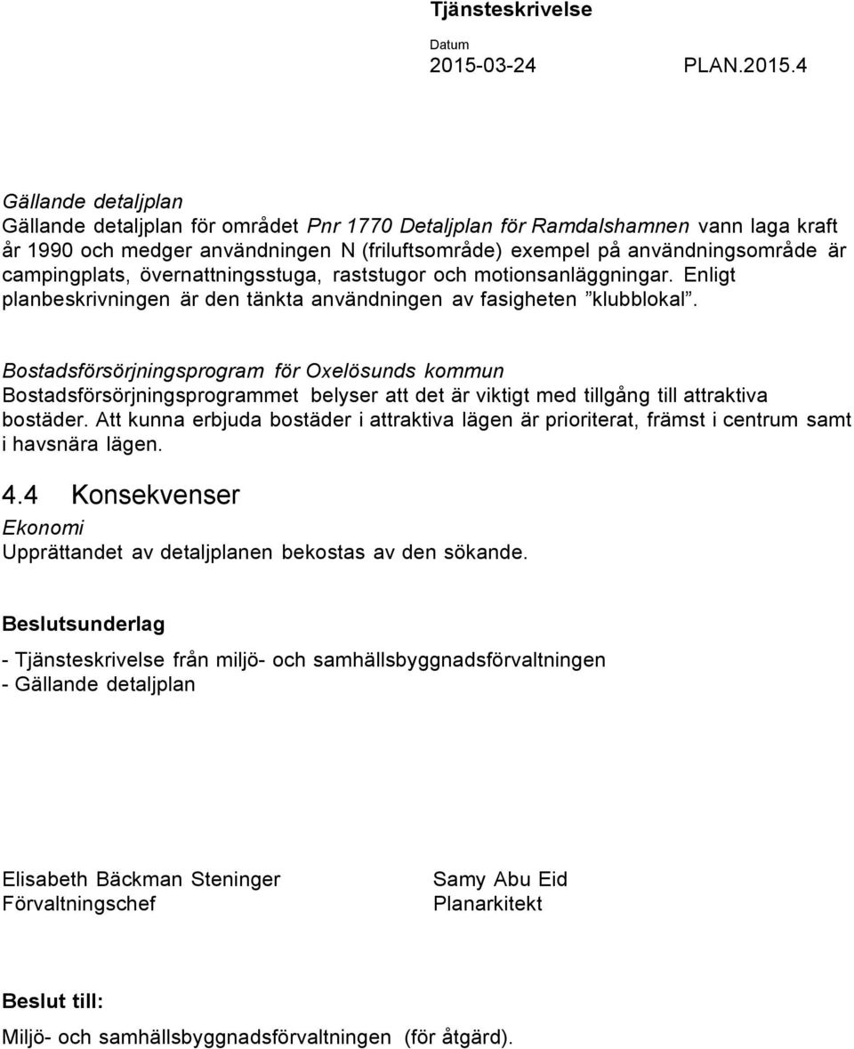 4 Gällande detaljplan Gällande detaljplan för området Pnr 1770 Detaljplan för Ramdalshamnen vann laga kraft år 1990 och medger användningen N (friluftsområde) exempel på användningsområde är