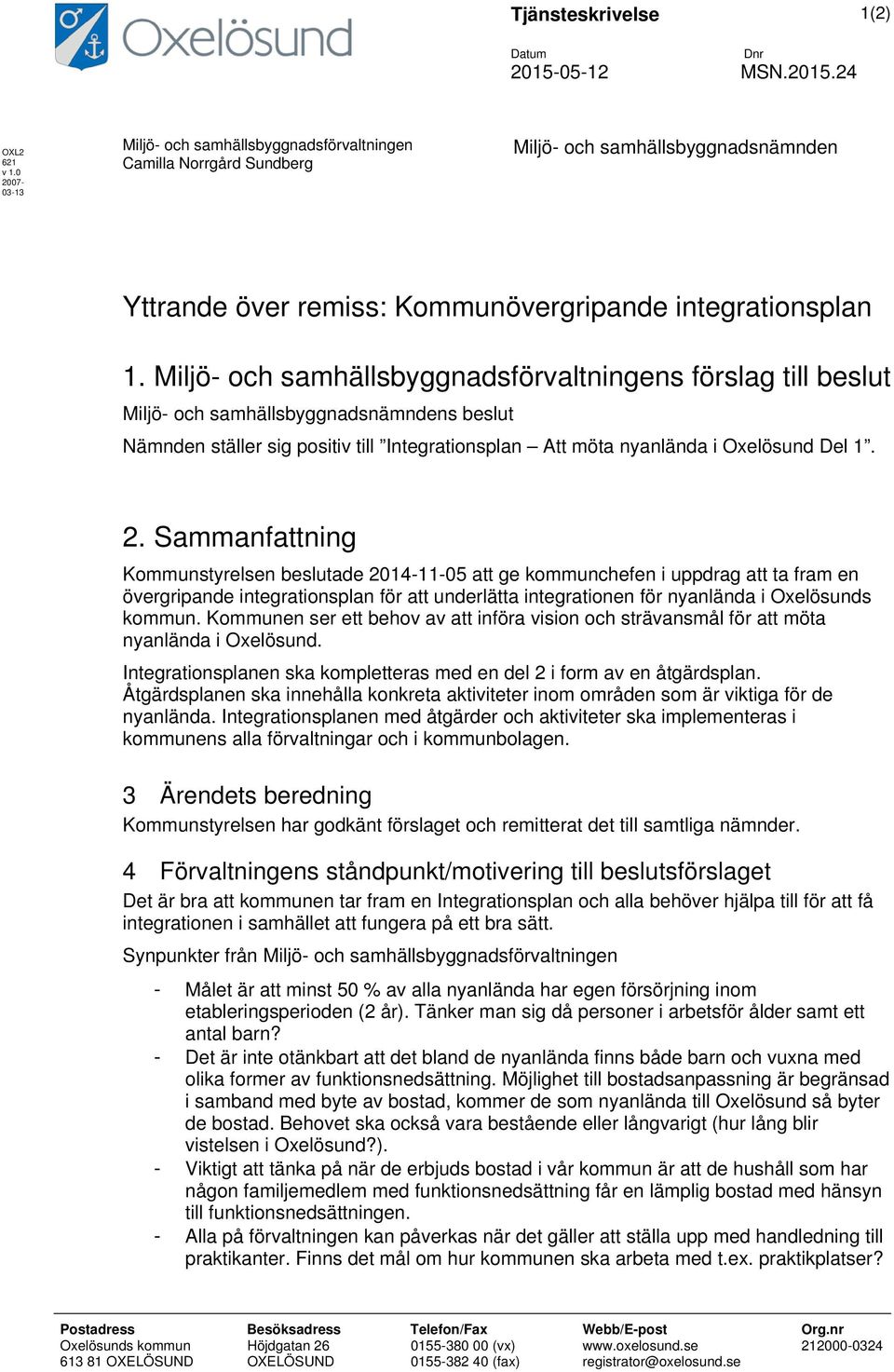 Miljö- och samhällsbyggnadsförvaltningens förslag till beslut Miljö- och samhällsbyggnadsnämndens beslut Nämnden ställer sig positiv till Integrationsplan Att möta nyanlända i Oxelösund Del 1. 2.