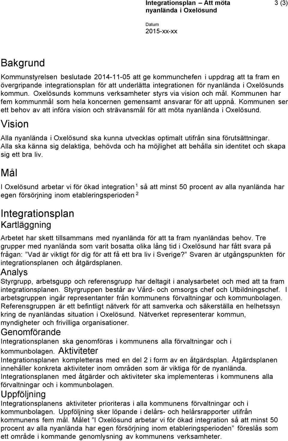 Kommunen ser ett behov av att införa vision och strävansmål för att möta nyanlända i Oxelösund. Vision Alla nyanlända i Oxelösund ska kunna utvecklas optimalt utifrån sina förutsättningar.