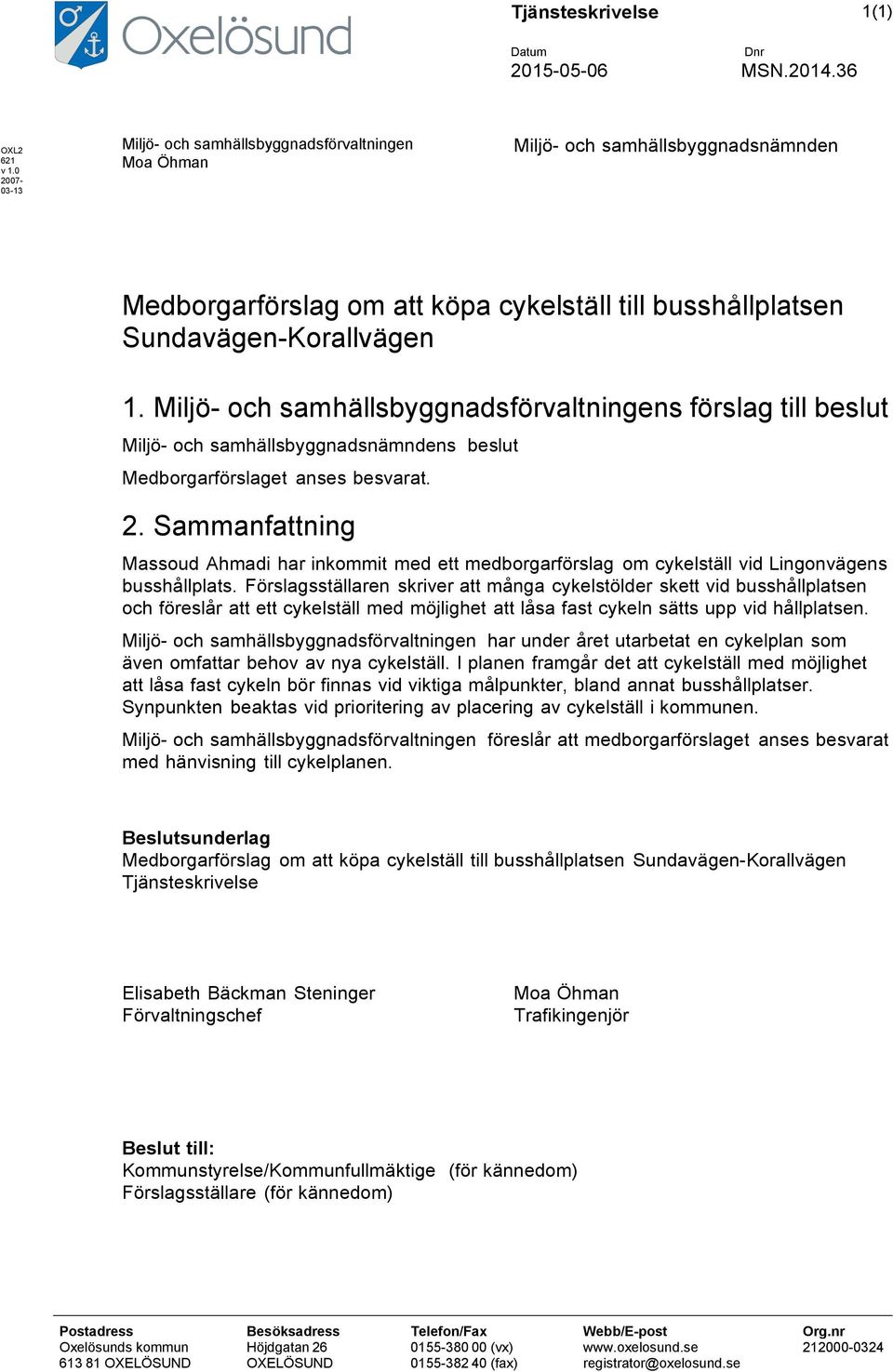 Miljö- och samhällsbyggnadsförvaltningens förslag till beslut Miljö- och samhällsbyggnadsnämndens beslut Medborgarförslaget anses besvarat. 2.