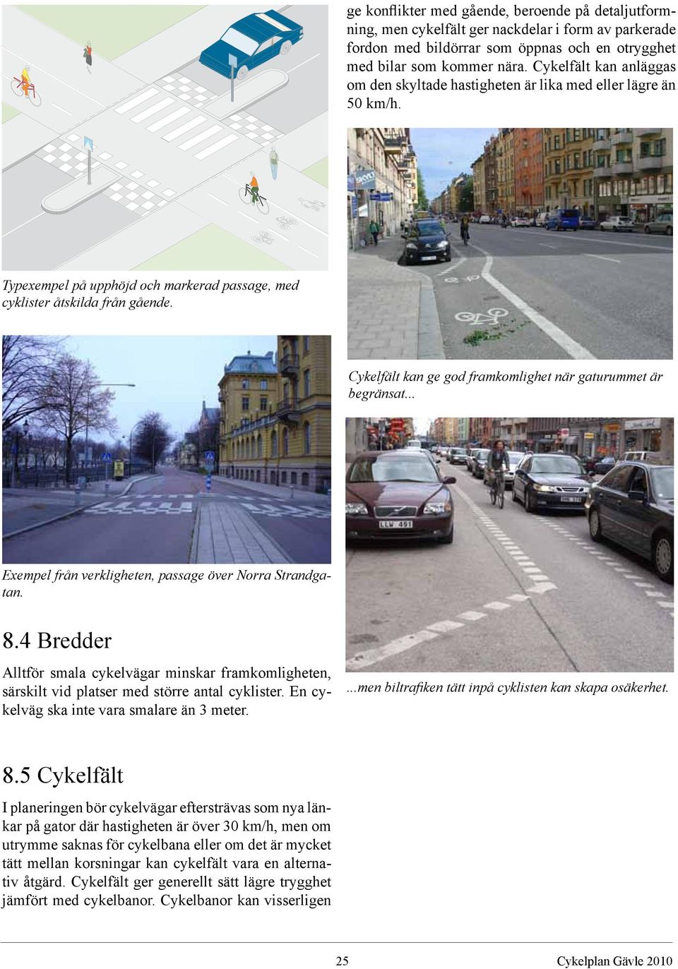 Cykelfält kan ge god framkomlighet när gaturummet är begränsat... Exempel från verkligheten, passage över Norra Strandgatan. 8.