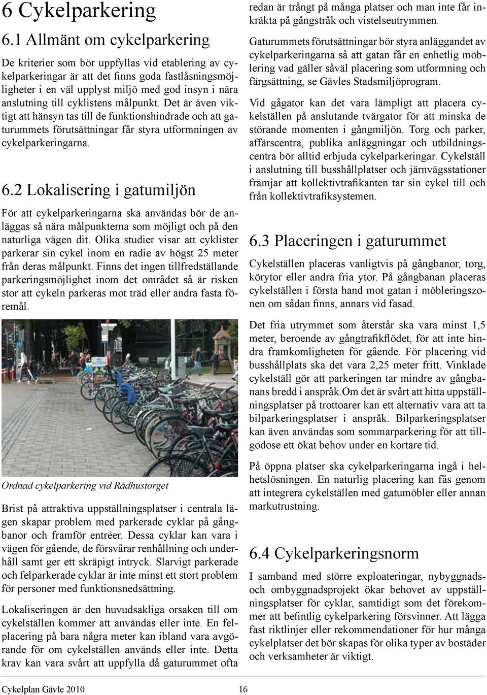 cyklistens målpunkt. Det är även viktigt att hänsyn tas till de funktionshindrade och att gaturummets förutsättningar får styra utformningen av cykelparkeringarna. 6.