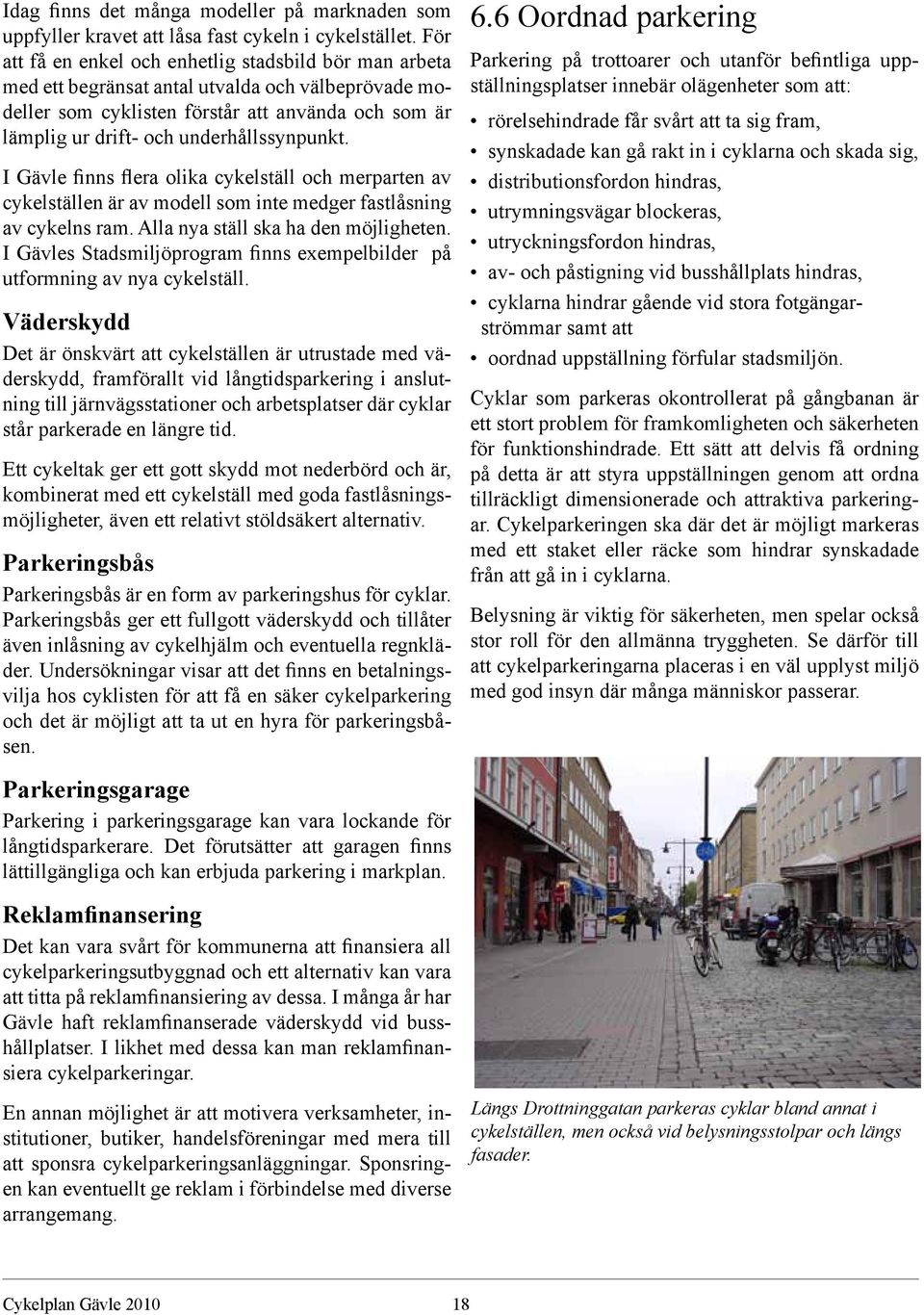 underhållssynpunkt. I Gävle finns flera olika cykelställ och merparten av cykelställen är av modell som inte medger fastlåsning av cykelns ram. Alla nya ställ ska ha den möjligheten.