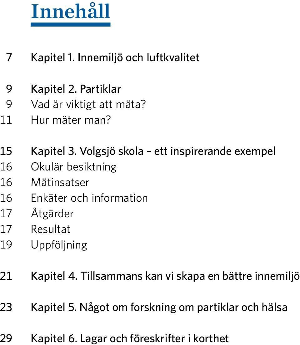 Volgsjö skola ett inspirerande exempel 16 Okulär besiktning 16 Mätinsatser 16 Enkäter och information 17