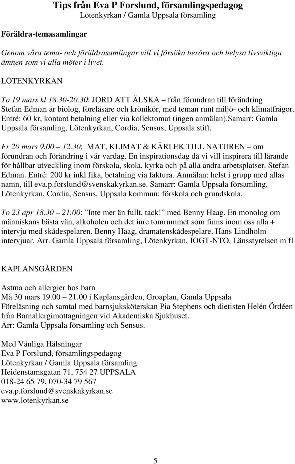 Entré: 60 kr, kontant betalning eller via kollektomat (ingen anmälan).samarr: Gamla Uppsala församling, Lötenkyrkan, Cordia, Sensus, Uppsala stift. Fr 20 mars 9.00 12.