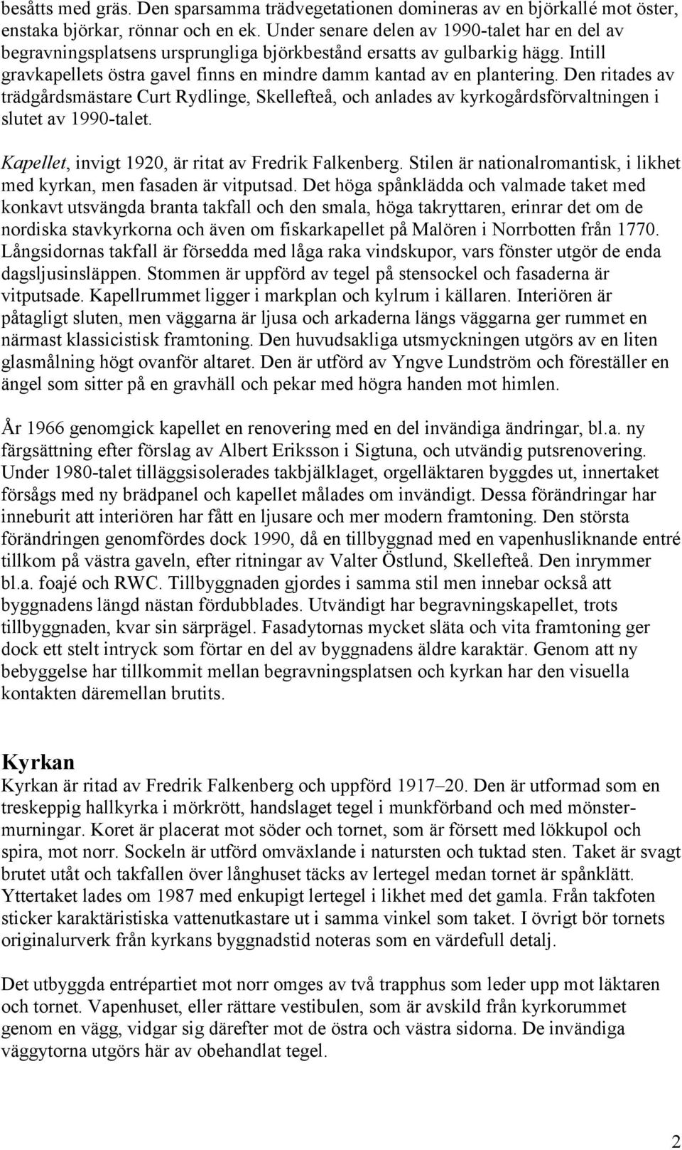 Den ritades av trädgårdsmästare Curt Rydlinge, Skellefteå, och anlades av kyrkogårdsförvaltningen i slutet av 1990-talet. Kapellet, invigt 1920, är ritat av Fredrik Falkenberg.