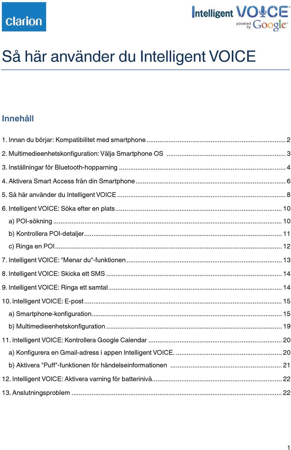 .. 10 b) Kontrollera POI-detaljer... 11 c) Ringa en POI... 12 7. Intelligent VOICE: "Menar du"-funktionen... 13 8. Intelligent VOICE: Skicka ett SMS... 14 9. Intelligent VOICE: Ringa ett samtal.