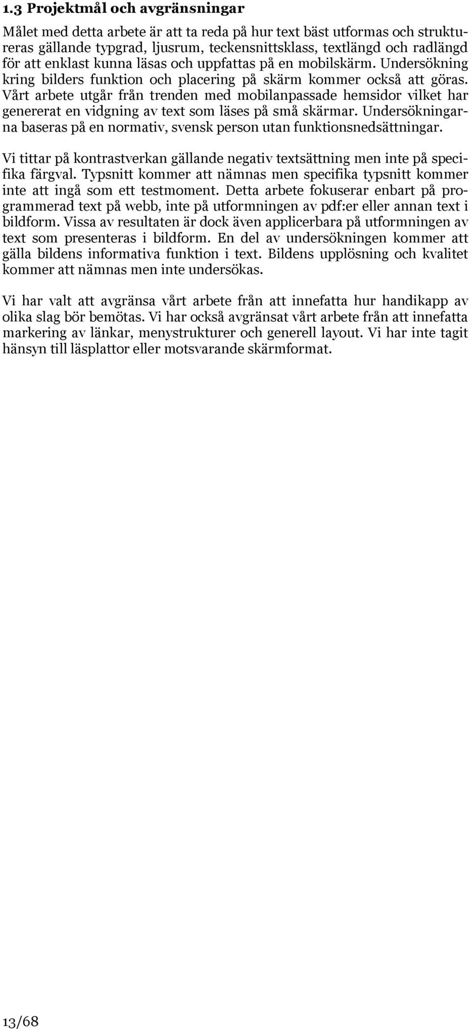 Vårt arbete utgår från trenden med mobilanpassade hemsidor vilket har genererat en vidgning av text som läses på små skärmar.