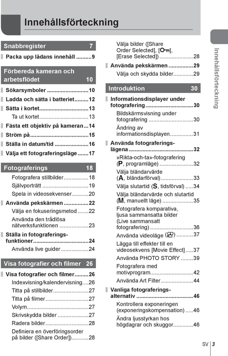 ..19 Spela in videosekvenser...20 Använda pekskärmen...22 Välja en fokuseringsmetod...22 Använda den trådlösa nätverksfunktionen...23 Ställa in fotograferingsfunktioner...24 Använda live guider.