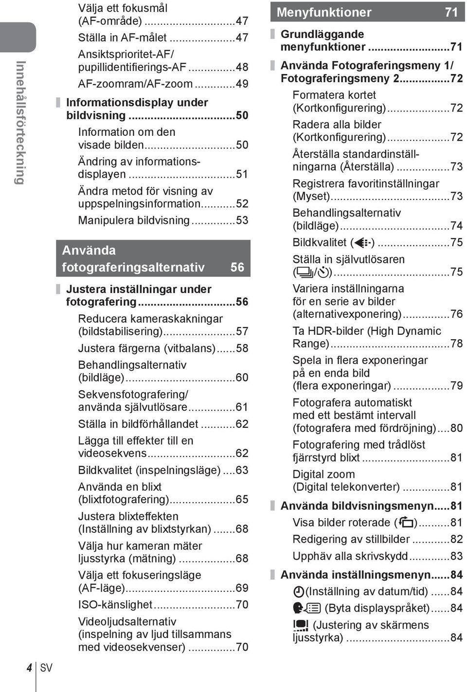 ..53 Använda fotograferingsalternativ 56 Justera inställningar under fotografering...56 Reducera kameraskakningar (bildstabilisering)...57 Justera färgerna (vitbalans).