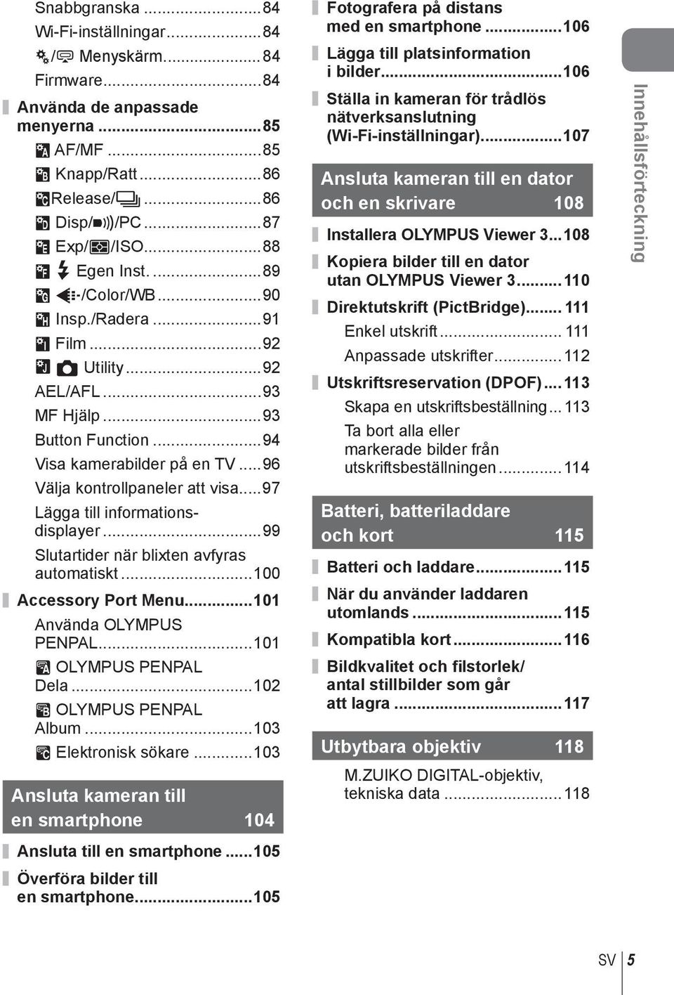 ..96 Välja kontrollpaneler att visa...97 Lägga till informationsdisplayer...99 Slutartider när blixten avfyras automatiskt...100 Accessory Port Menu...101 Använda OLYMPUS PENPAL.