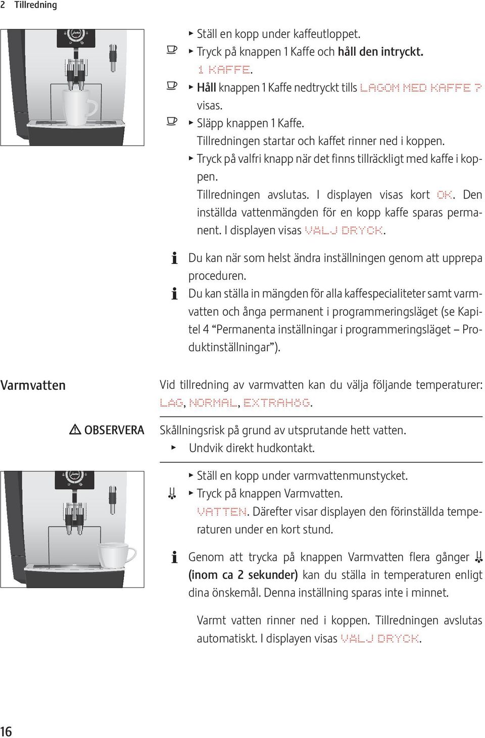 Den inställda vattenmängden för en kopp kaffe sparas permanent. I displayen visas VÄLJ DRYCK. Du kan när som helst ändra inställningen genom att upprepa proceduren.