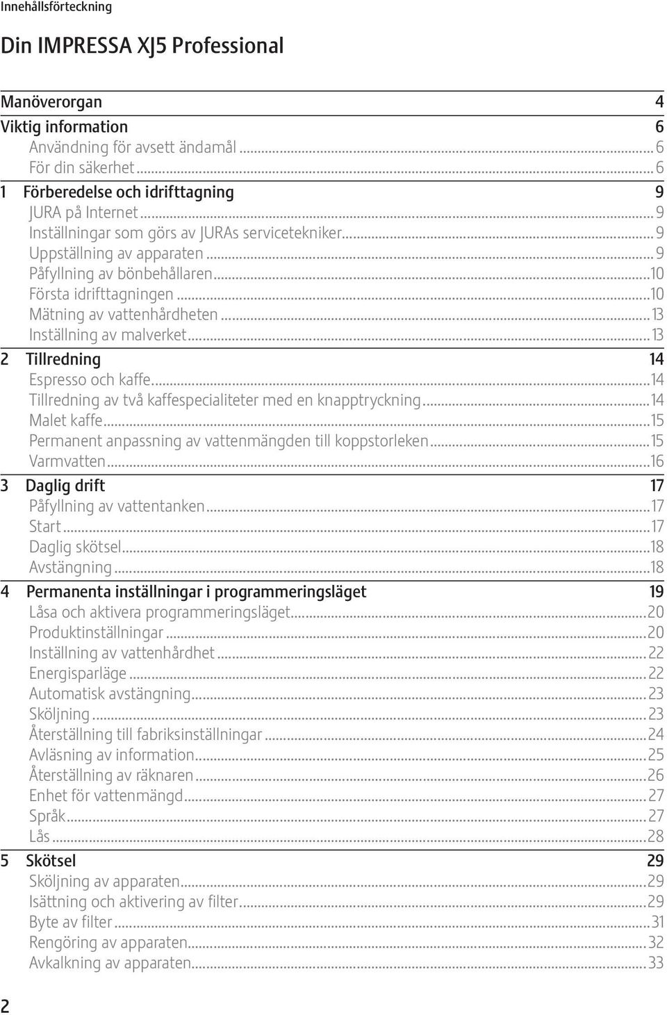 ..13 Inställning av malverket...13 2 Tillredning 14 spresso och kaffe...14 Tillredning av två kaffespecialiteter med en knapptryckning...14 Malet kaffe.