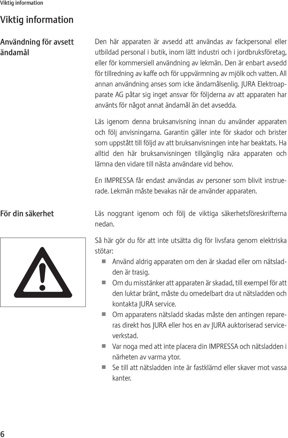 JURA lektroapparate AG påtar sig inget ansvar för följderna av att apparaten har använts för något annat ändamål än det avsedda.