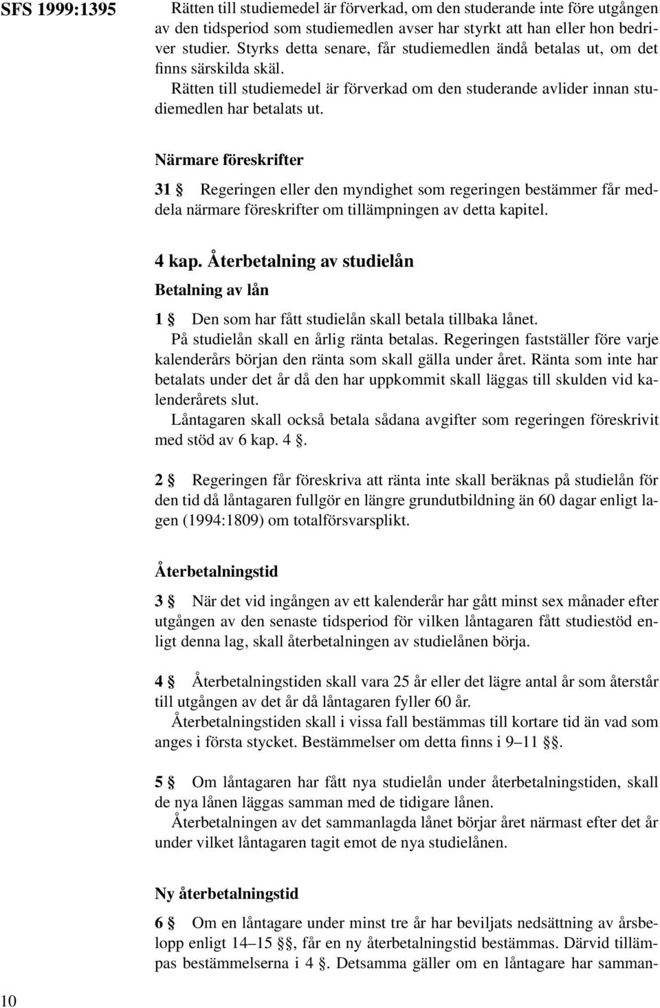 Närmare föreskrifter 31 Regeringen eller den myndighet som regeringen bestämmer får meddela närmare föreskrifter om tillämpningen av detta kapitel. 4 kap.