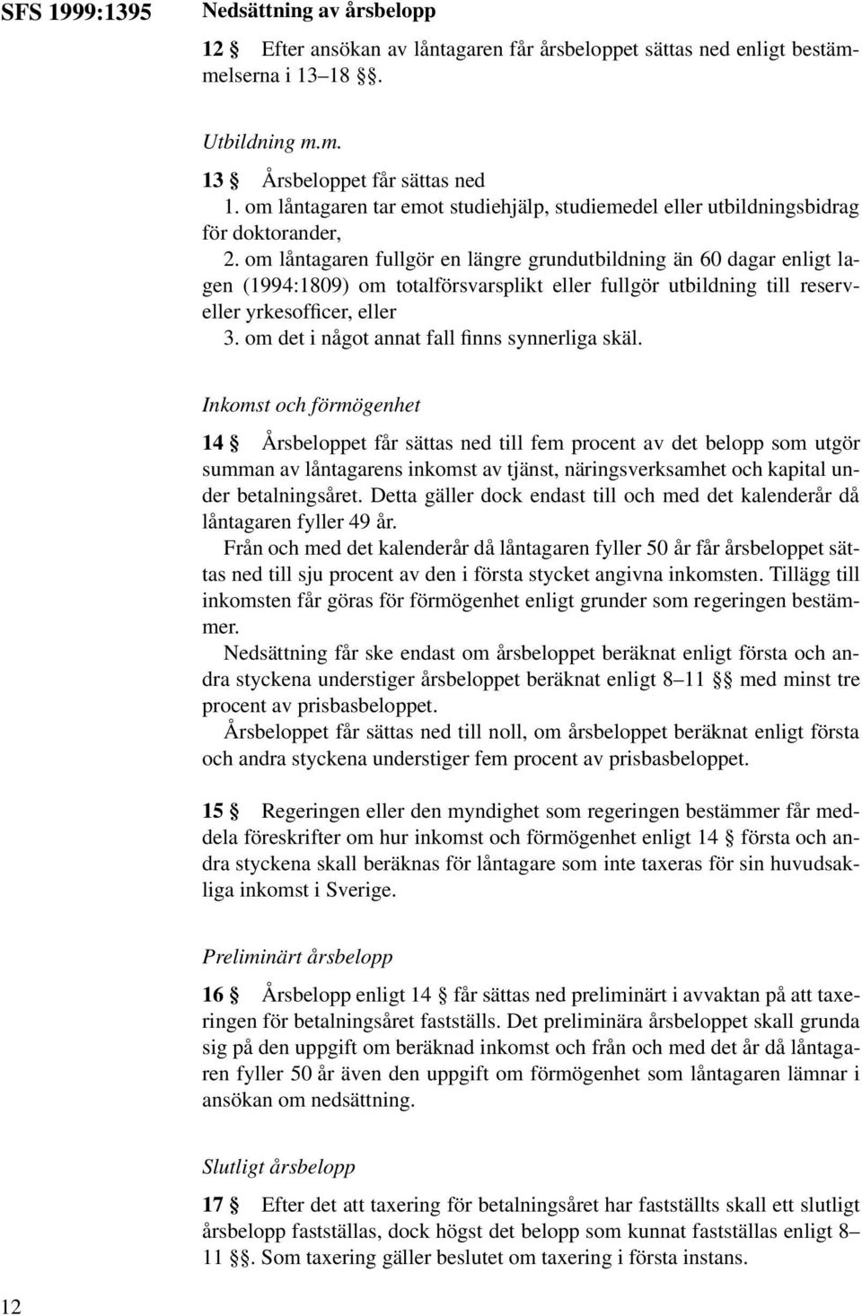 om låntagaren fullgör en längre grundutbildning än 60 dagar enligt lagen (1994:1809) om totalförsvarsplikt eller fullgör utbildning till reserveller yrkesofficer, eller 3.