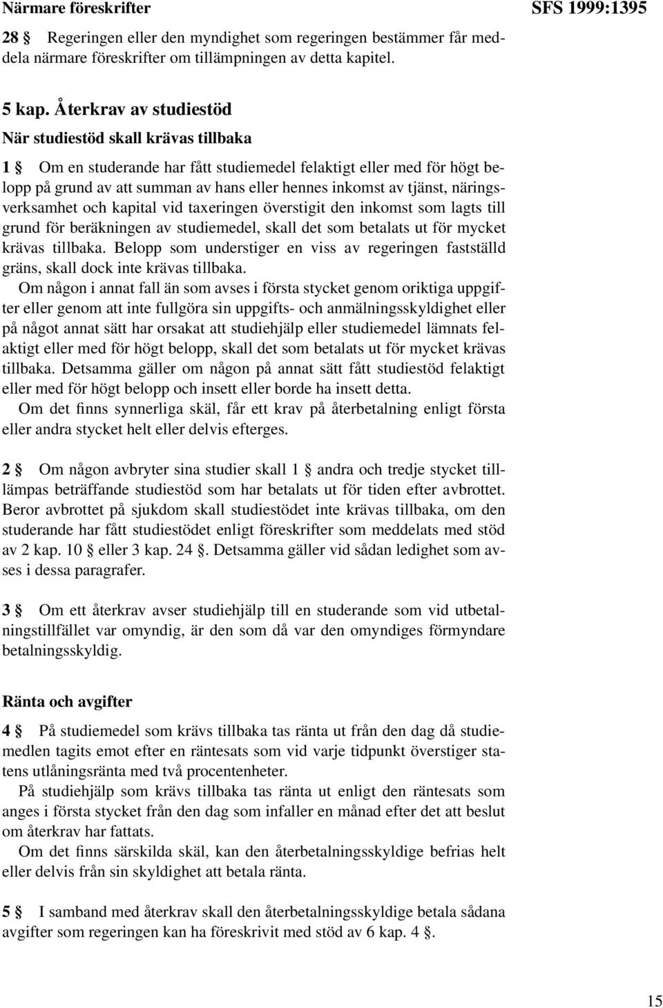 näringsverksamhet och kapital vid taxeringen överstigit den inkomst som lagts till grund för beräkningen av studiemedel, skall det som betalats ut för mycket krävas tillbaka.