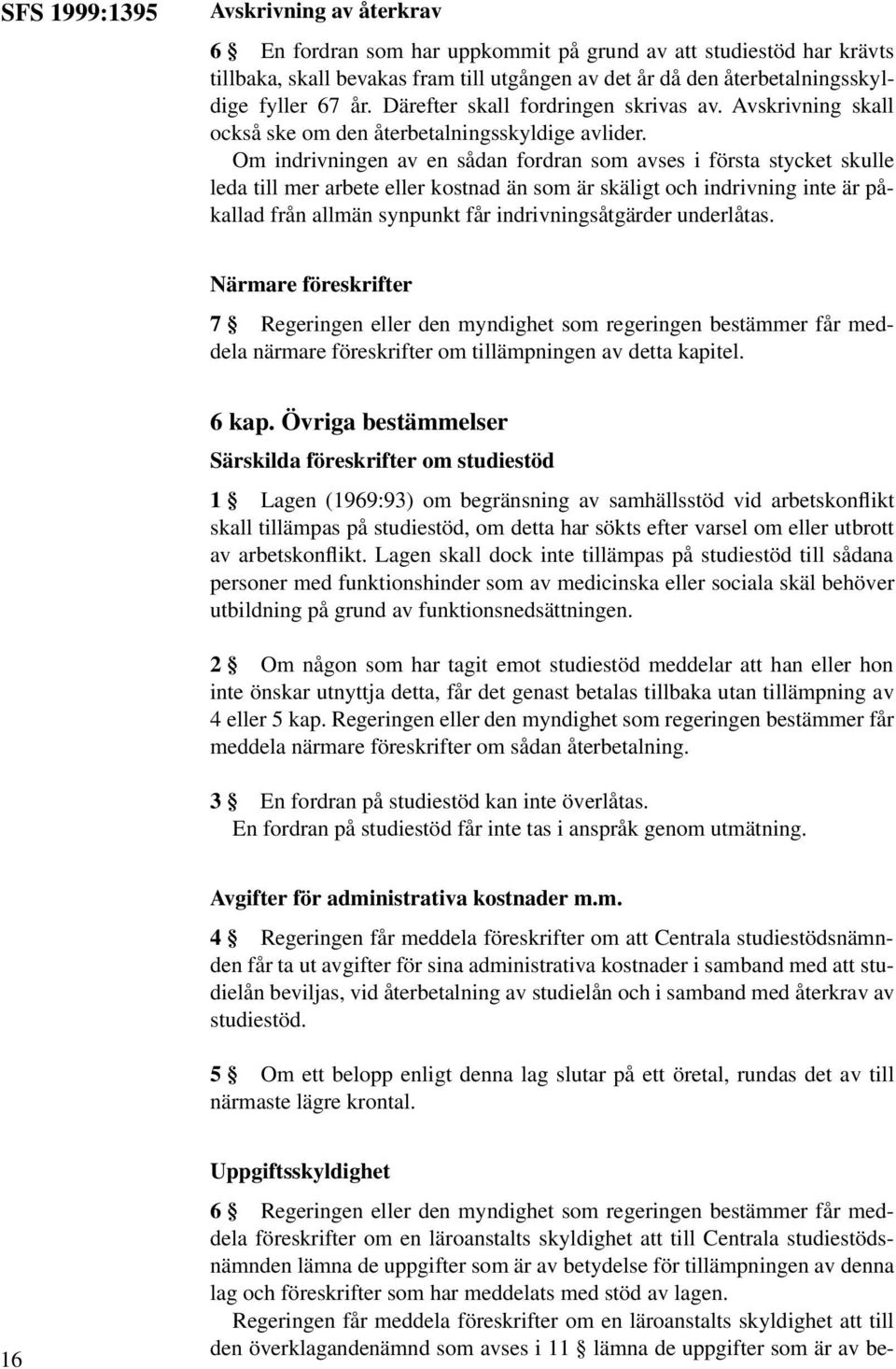 Om indrivningen av en sådan fordran som avses i första stycket skulle leda till mer arbete eller kostnad än som är skäligt och indrivning inte är påkallad från allmän synpunkt får indrivningsåtgärder