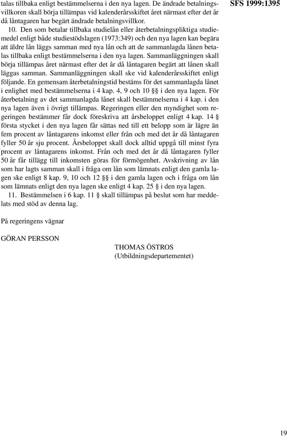 Den som betalar tillbaka studielån eller återbetalningspliktiga studiemedel enligt både studiestödslagen (1973:349) och den nya lagen kan begära att äldre lån läggs samman med nya lån och att de